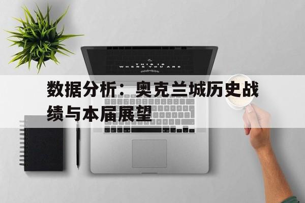 开云体育平台APP-关于数据分析：奥克兰城历史战绩与本届展望的信息